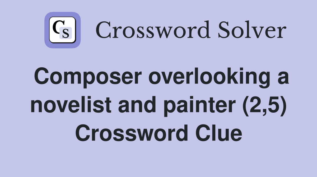 Composer overlooking a novelist and painter (2,5) - Crossword Clue